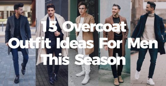 15 Overcoat Outfit Ideas For Men To Style This Season