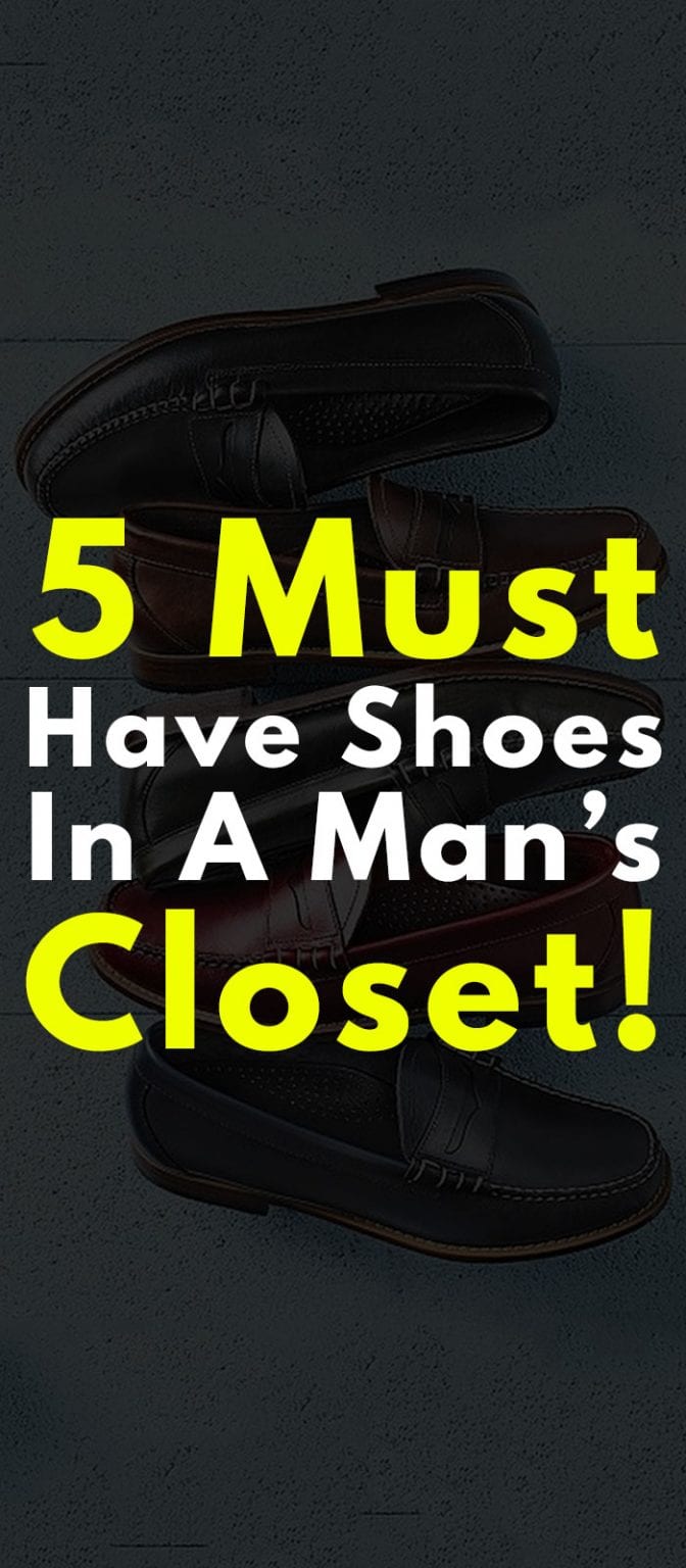 5 Must Have Shoes In A Man’s Closet - Best Shoes for Men